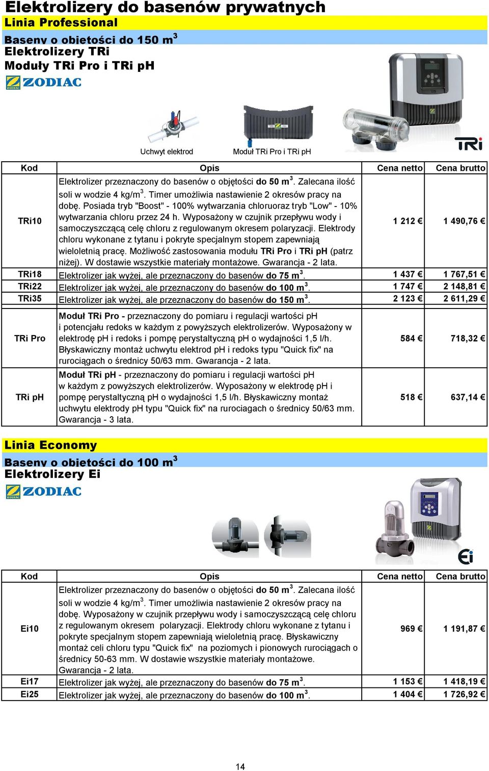 Posiada tryb "Boost" - 100% wytwarzania chloruoraz tryb "Low" - 10% TRi10 wytwarzania chloru przez 24 h.