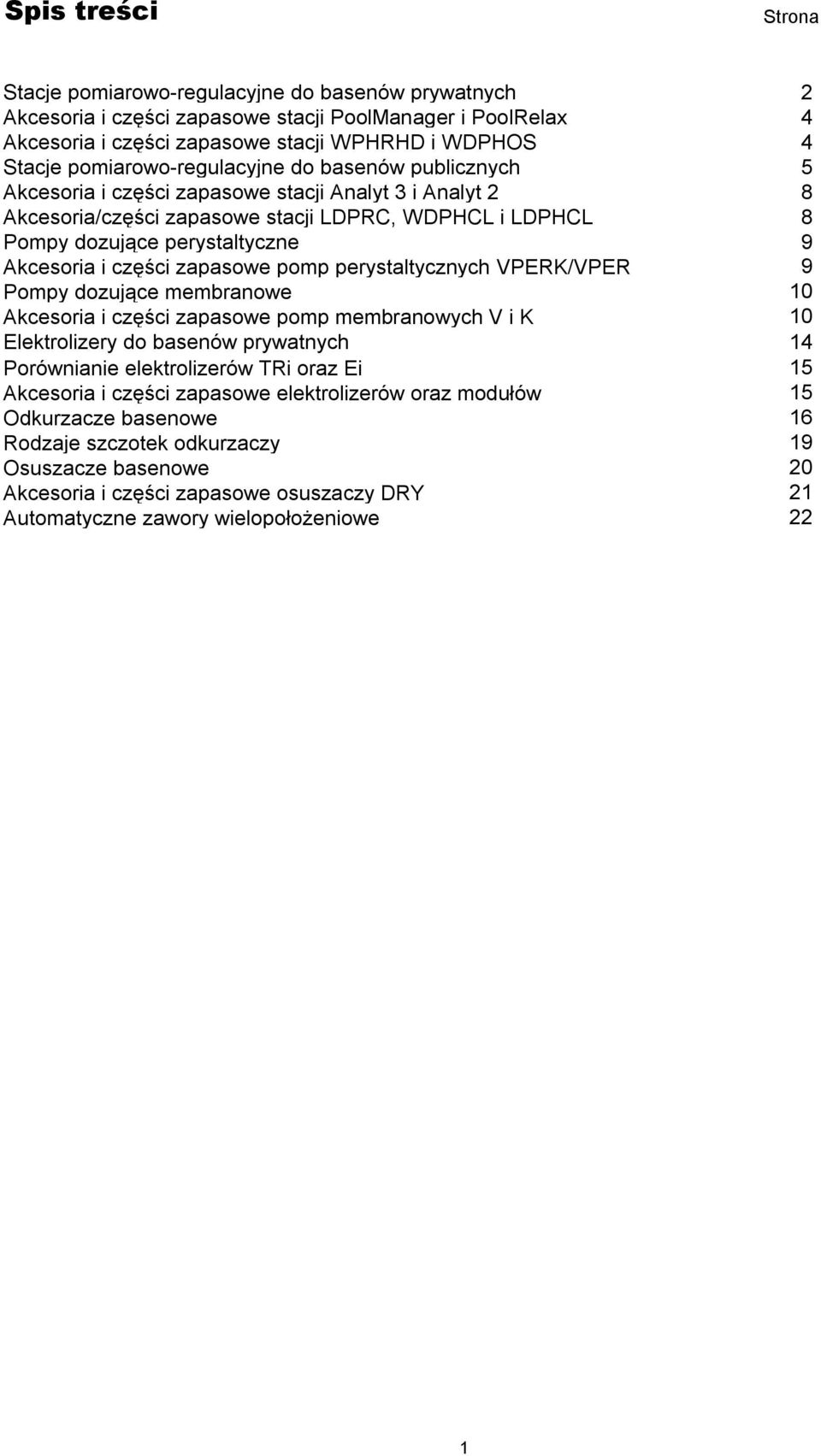 Akcesoria i części zapasowe pomp perystaltycznych VPERK/VPER 9 Pompy dozujące membranowe 10 Akcesoria i części zapasowe pomp membranowych V i K 10 Elektrolizery do basenów prywatnych 14 Porównianie