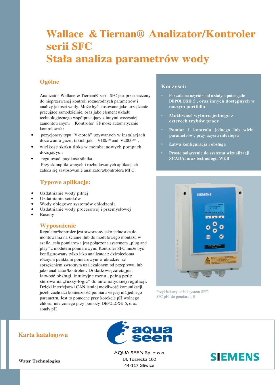 kotroler SF moŝe automatyczie kotrolować : pozycjoery typu V-otch uŝywaych w istalacjach dozowaia gazu, takich jak V10k TM ad V2000 TM, wielkość skoku tłoka w membraowych pompach dozujących regulować