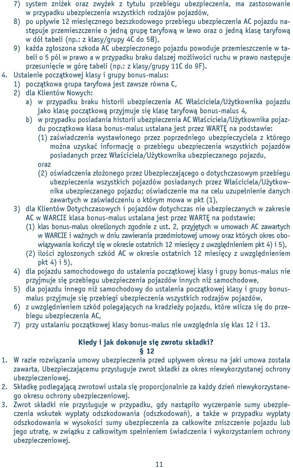 : z klasy/grupy 4C do 5B), 9) każda zgłoszona szkoda AC ubezpieczonego pojazdu powoduje przemieszczenie w tabeli o 5 pól w prawo a w przypadku braku dalszej możliwości ruchu w prawo następuje