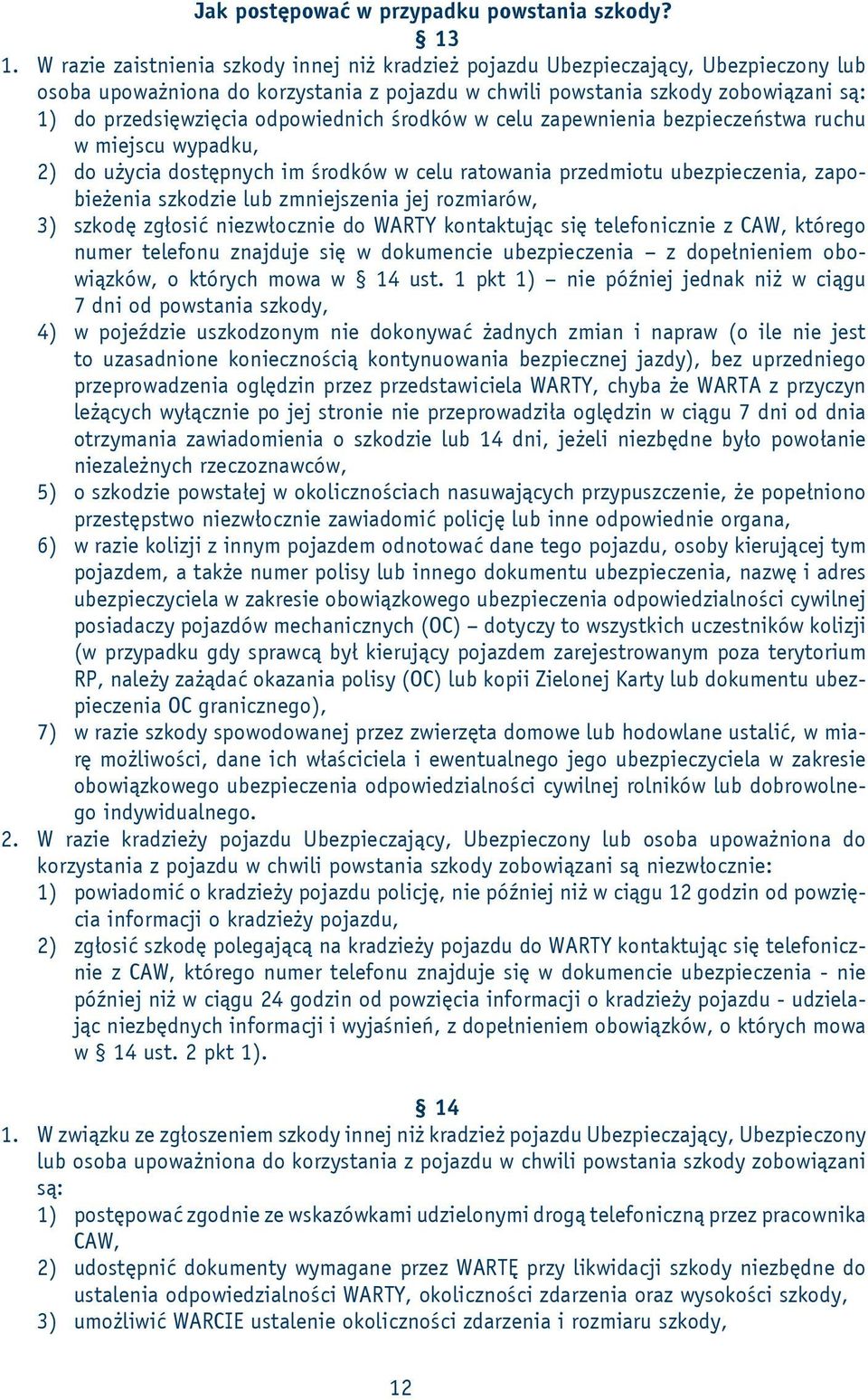 odpowiednich środków w celu zapewnienia bezpieczeństwa ruchu w miejscu wypadku, 2) do użycia dostępnych im środków w celu ratowania przedmiotu ubezpieczenia, zapobieżenia szkodzie lub zmniejszenia