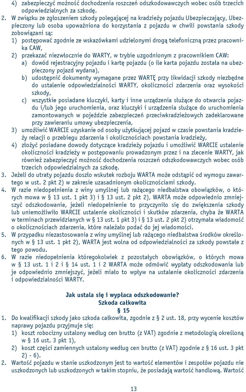 zgodnie ze wskazówkami udzielonymi drogą telefoniczną przez pracownika CAW, 2) przekazać niezwłocznie do WARTY, w trybie uzgodnionym z pracownikiem CAW: a) dowód rejestracyjny pojazdu i kartę pojazdu