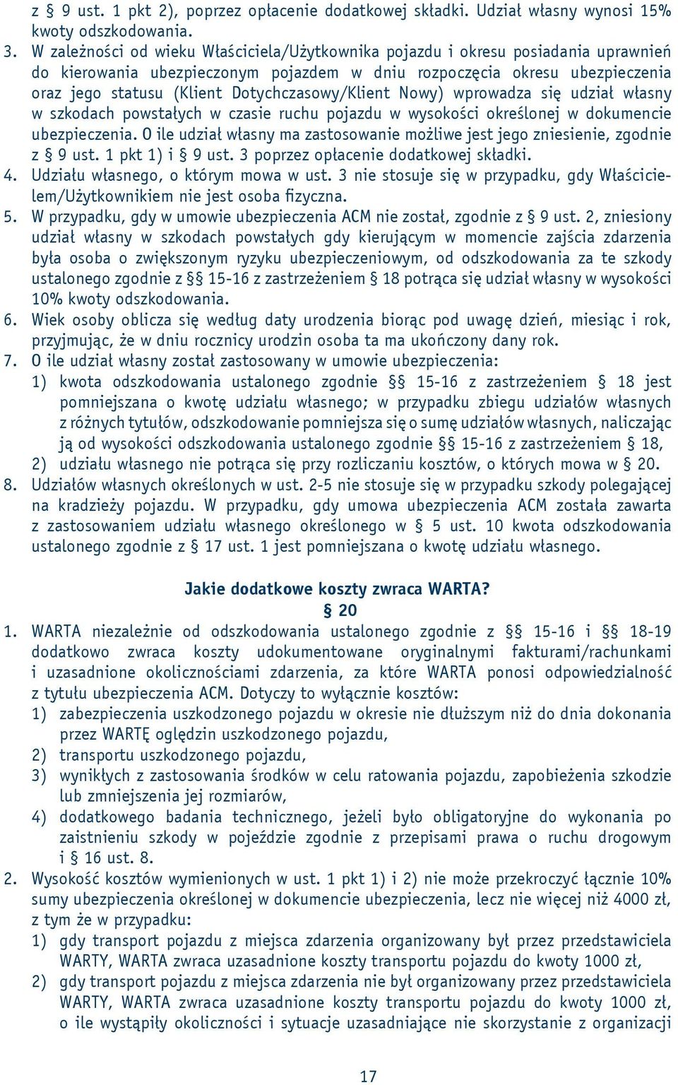 Dotychczasowy/Klient Nowy) wprowadza się udział własny w szkodach powstałych w czasie ruchu pojazdu w wysokości określonej w dokumencie ubezpieczenia.