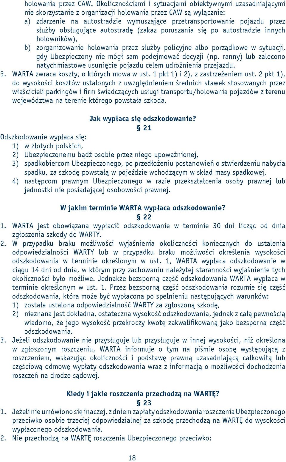 służby obsługujące autostradę (zakaz poruszania się po autostradzie innych holowników), b) zorganizowanie holowania przez służby policyjne albo porządkowe w sytuacji, gdy Ubezpieczony nie mógł sam