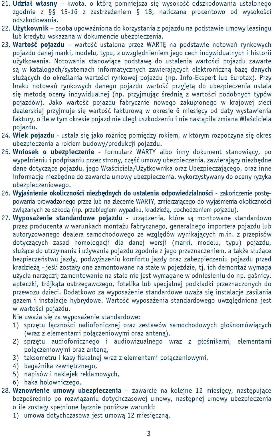 Wartość pojazdu wartość ustalona przez WARTĘ na podstawie notowań rynkowych pojazdu danej marki, modelu, typu, z uwzględnieniem jego cech indywidualnych i historii użytkowania.