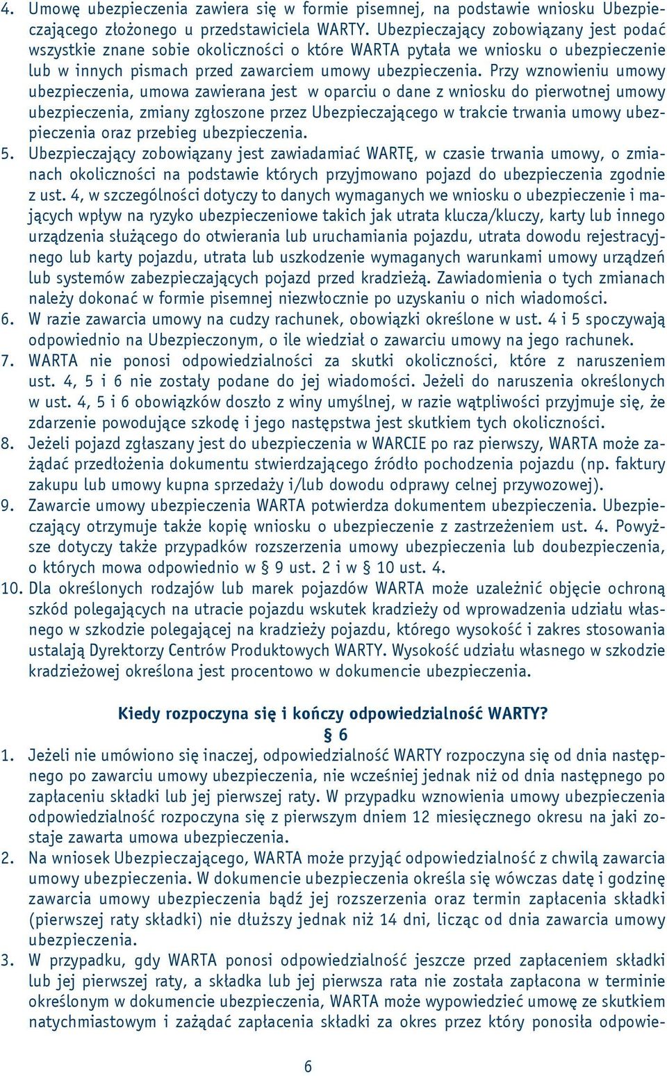 Przy wznowieniu umowy ubezpieczenia, umowa zawierana jest w oparciu o dane z wniosku do pierwotnej umowy ubezpieczenia, zmiany zgłoszone przez Ubezpieczającego w trakcie trwania umowy ubezpieczenia