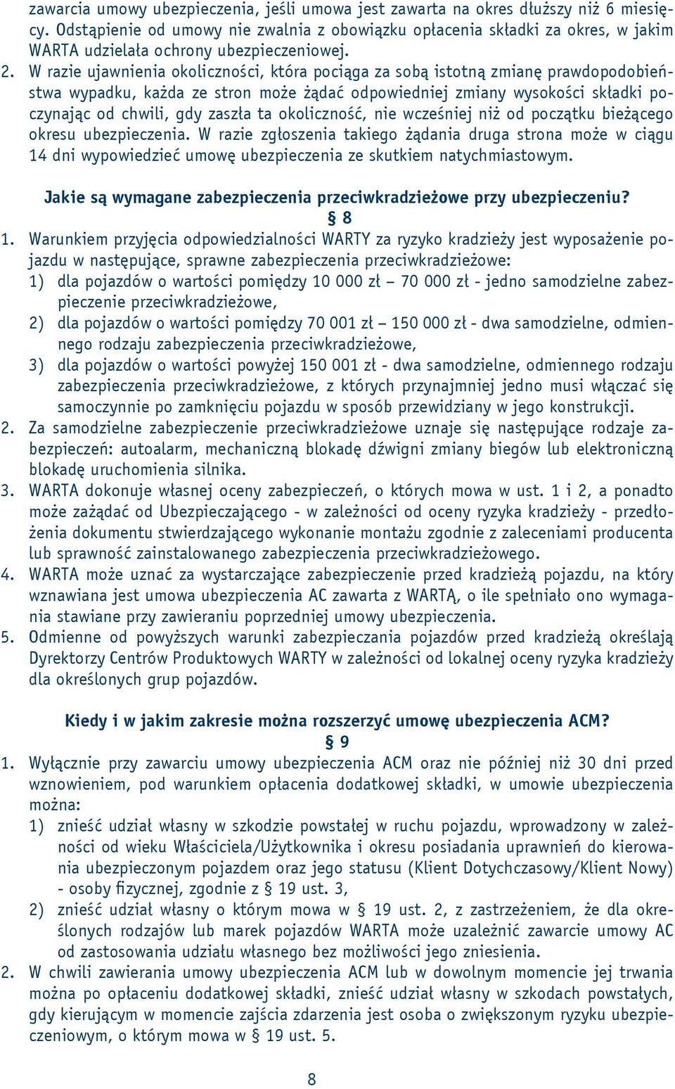 W razie ujawnienia okoliczności, która pociąga za sobą istotną zmianę prawdopodobieństwa wypadku, każda ze stron może żądać odpowiedniej zmiany wysokości składki poczynając od chwili, gdy zaszła ta