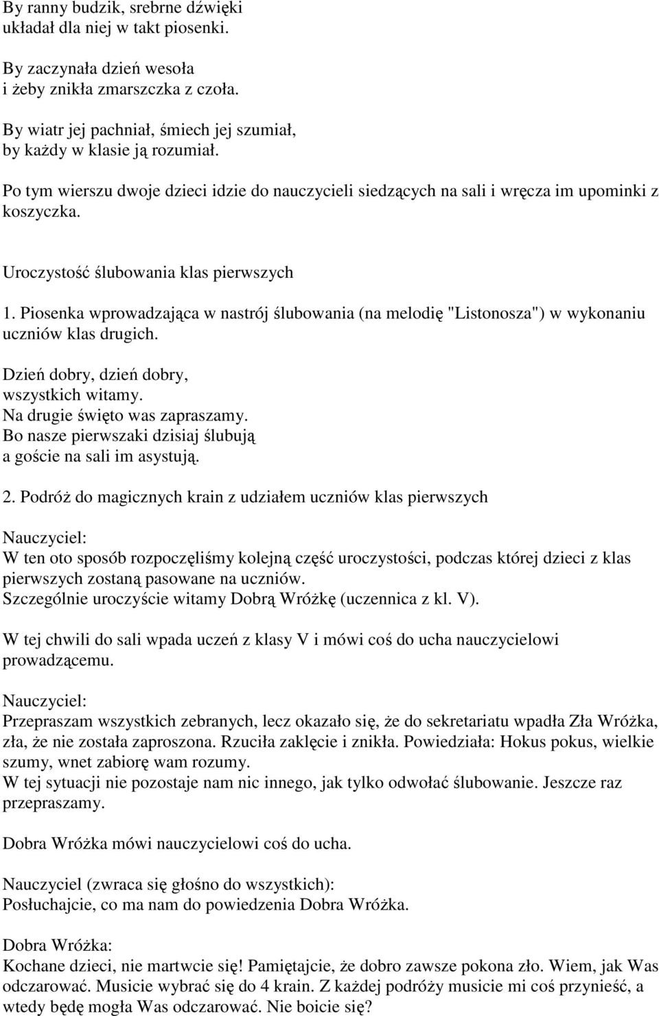 Piosenka wprowadzająca w nastrój ślubowania (na melodię "Listonosza") w wykonaniu uczniów klas drugich. Dzień dobry, dzień dobry, wszystkich witamy. Na drugie święto was zapraszamy.