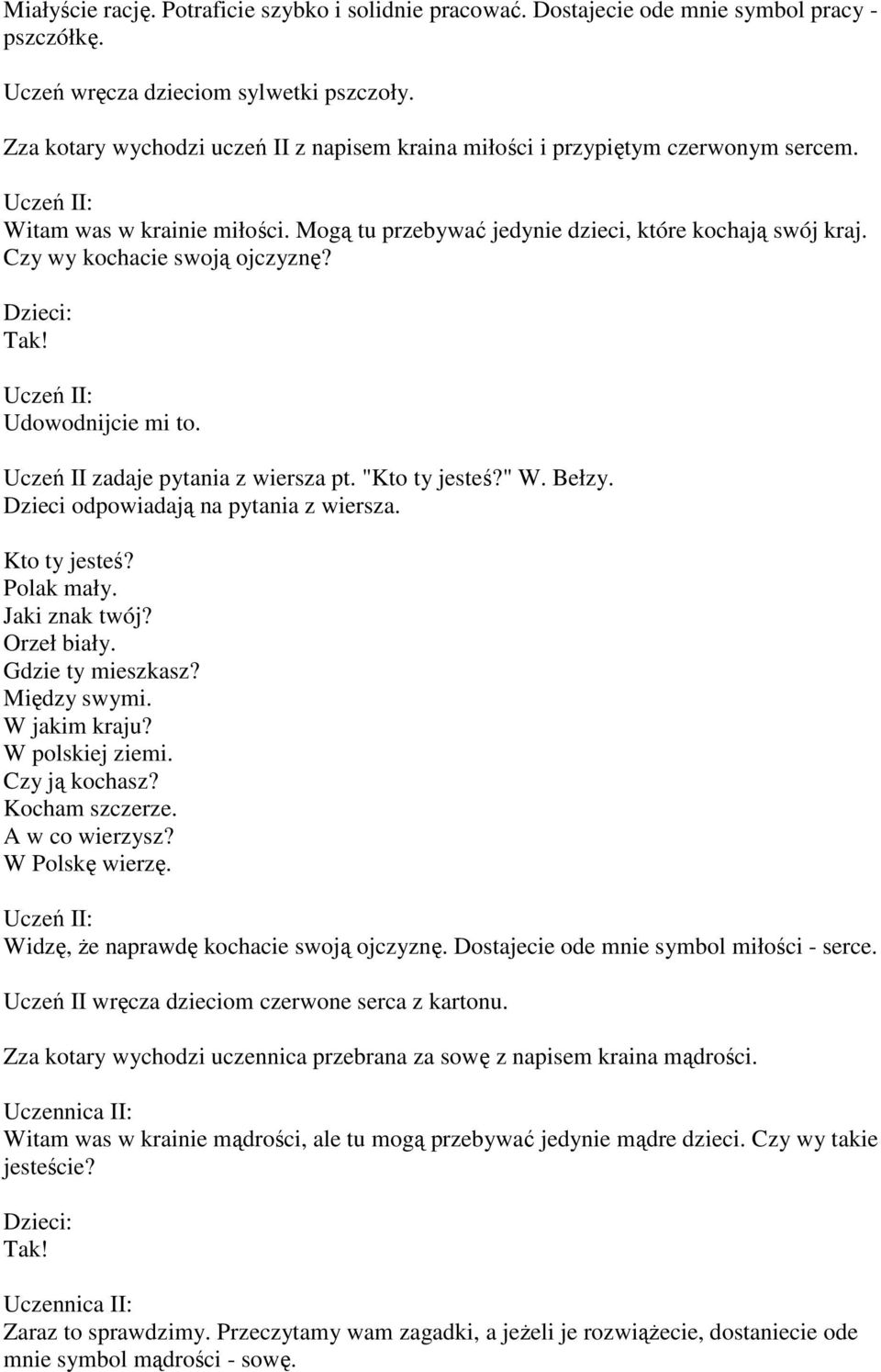 Czy wy kochacie swoją ojczyznę? Udowodnijcie mi to. Uczeń II zadaje pytania z wiersza pt. "Kto ty jesteś?" W. Bełzy. Dzieci odpowiadają na pytania z wiersza. Kto ty jesteś? Polak mały. Jaki znak twój?