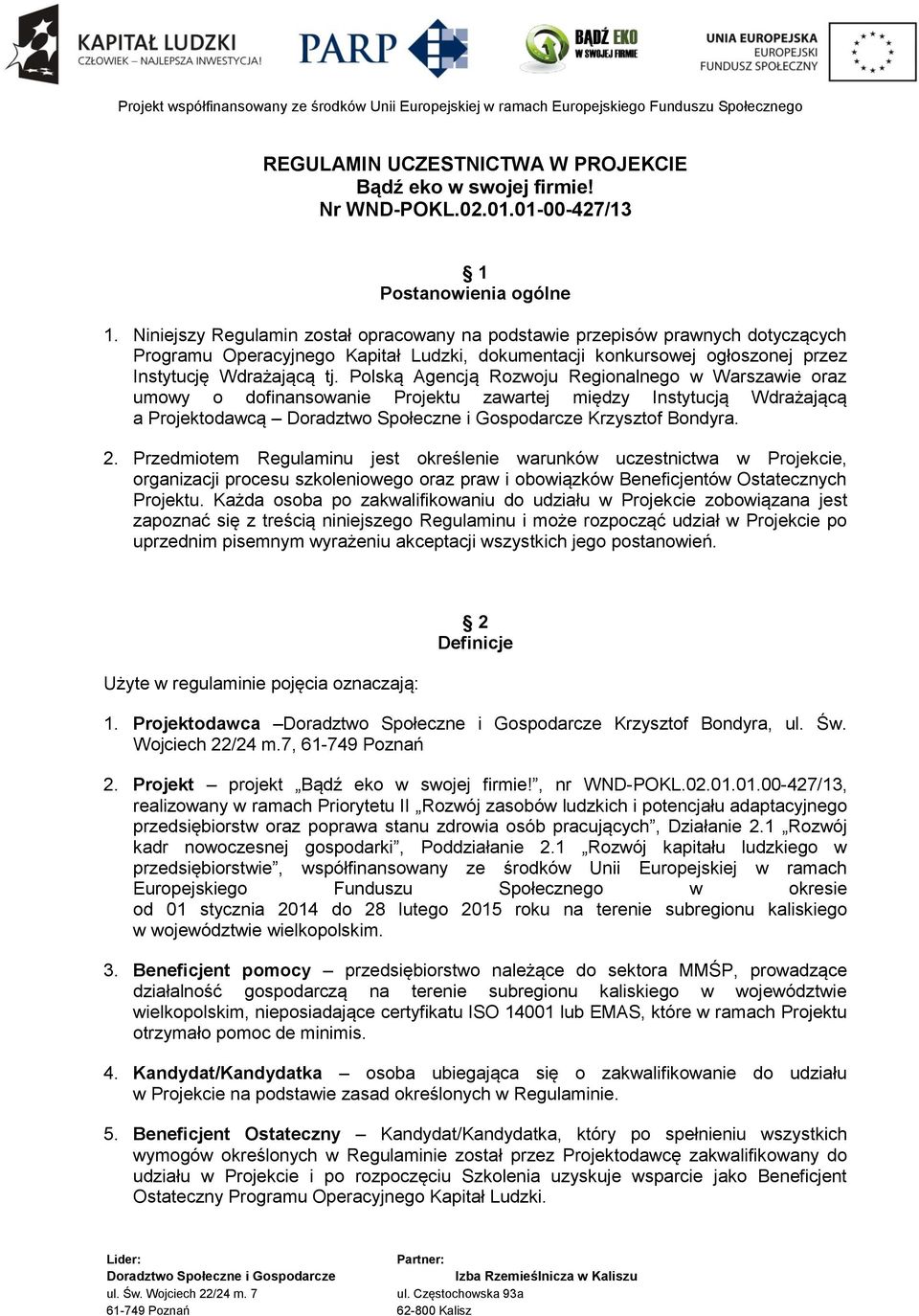 Polską Agencją Rozwoju Regionalnego w Warszawie oraz umowy o dofinansowanie Projektu zawartej między Instytucją Wdrażającą a Projektodawcą Krzysztof Bondyra. 2.