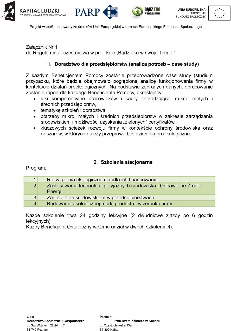 Doradztwo dla przedsiębiorstw (analiza potrzeb case study) Z każdym Beneficjentem Pomocy zostanie przeprowadzone case study (studium przypadku, które będzie obejmowało pogłębioną analizę