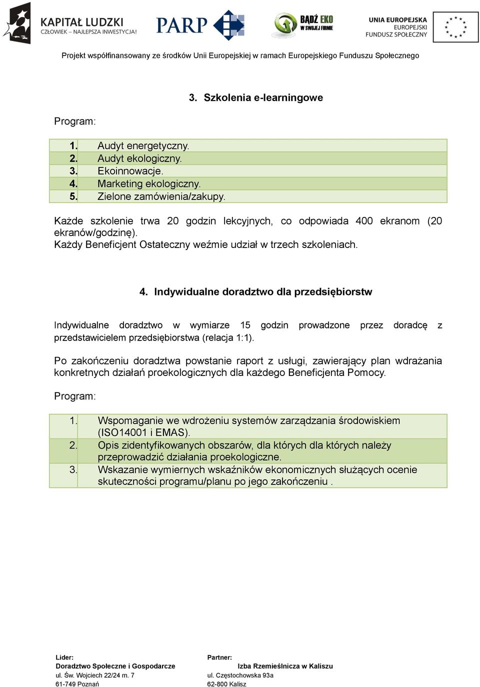 Indywidualne doradztwo dla przedsiębiorstw Indywidualne doradztwo w wymiarze 15 godzin prowadzone przez doradcę z przedstawicielem przedsiębiorstwa (relacja 1:1).