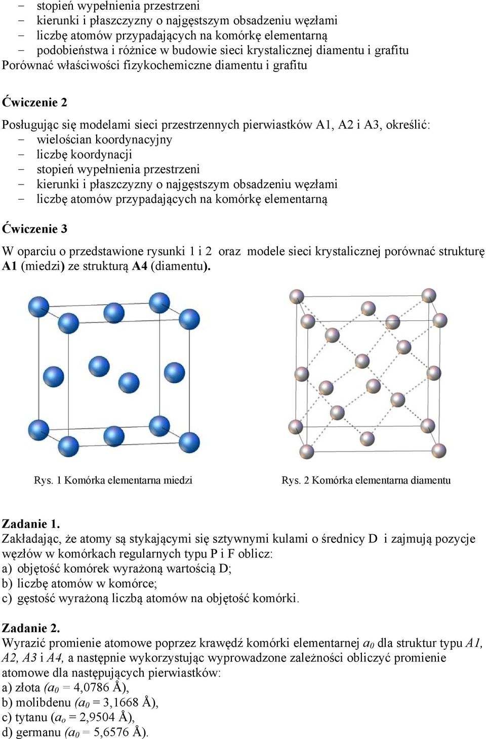 koordynacyjny - liczbę koordynacji - stopień wypełnienia przestrzeni - kierunki i płaszczyzny o najgęstszym obsadzeniu węzłami - liczbę atomów przypadających na komórkę elementarną Ćwiczenie 3 W