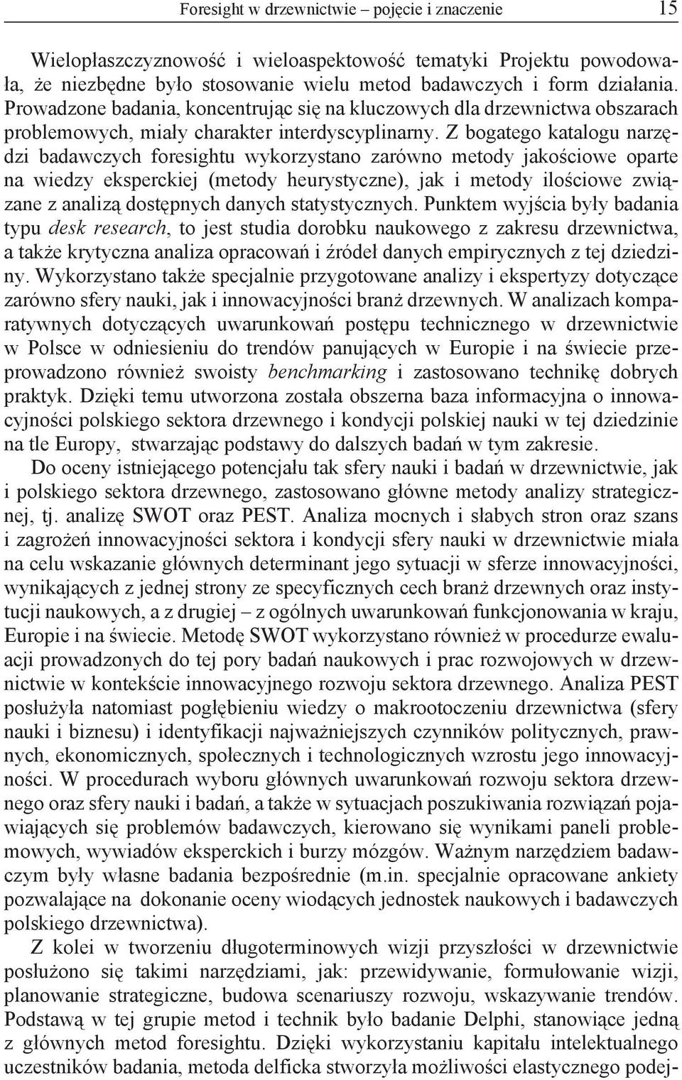 Z bogatego katalogu narzędzi badawczych foresightu wykorzystano zarówno metody jakościowe oparte na wiedzy eksperckiej (metody heurystyczne), jak i metody ilościowe związane z analizą dostępnych