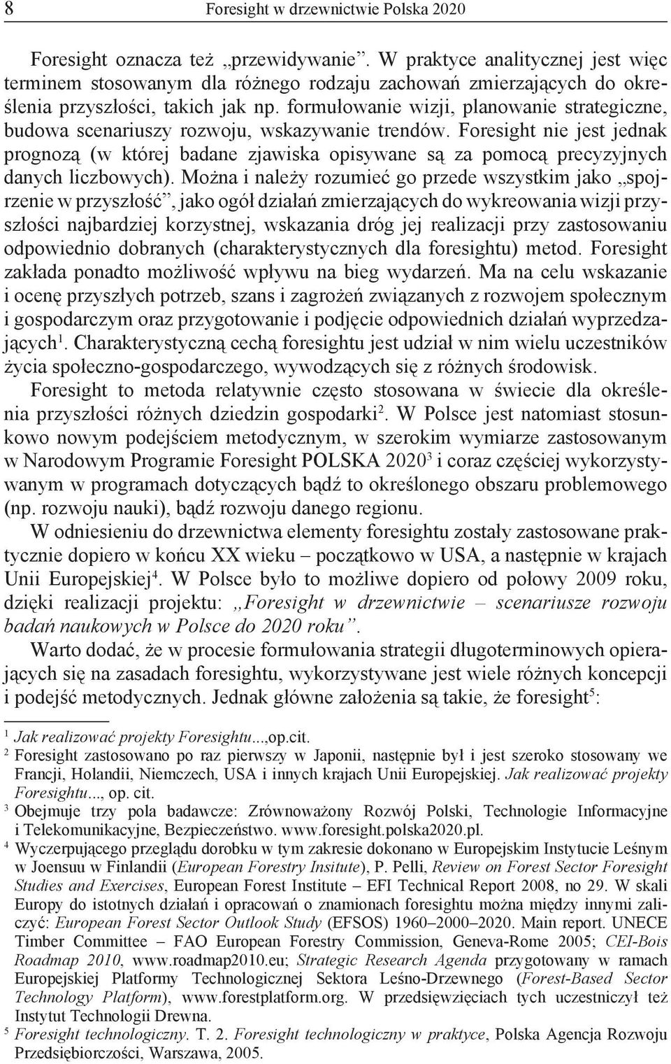 formułowanie wizji, planowanie strategiczne, budowa scenariuszy rozwoju, wskazywanie trendów.