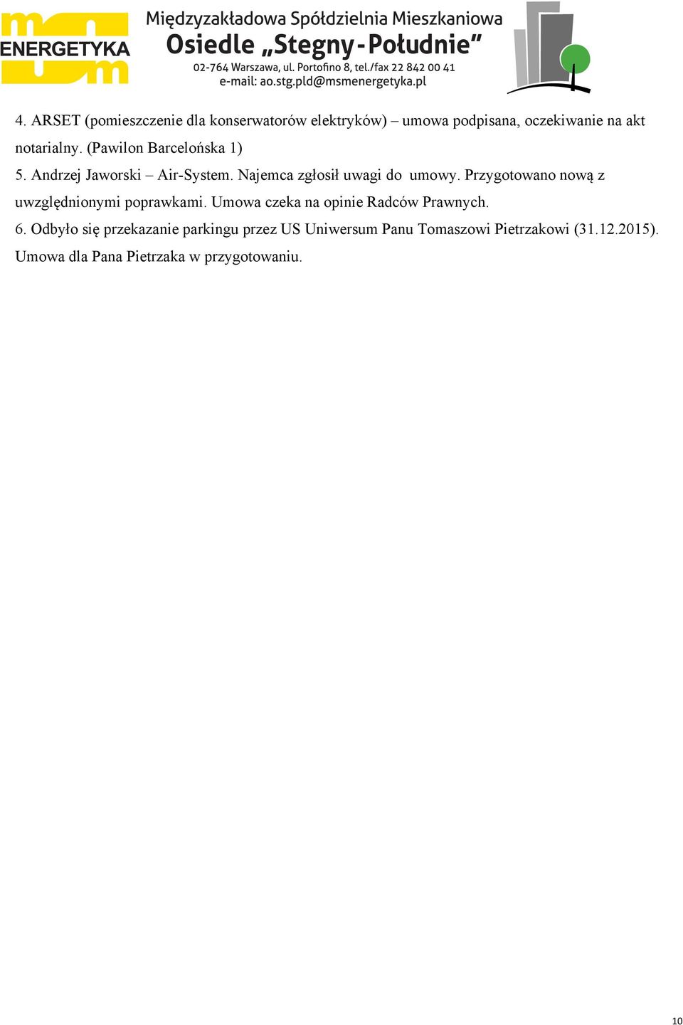 Przygotowano nową z uwzględnionymi poprawkami. Umowa czeka na opinie Radców Prawnych. 6.