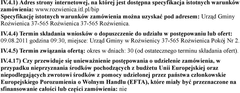 4) Termin składania wniosków o dopuszczenie do udziału w postępowaniu lub ofert: 09.08.2011 godzina 09:30, miejsce: Urząd Gminy w Roźwienicy 37-565 Roźwienica Pokój Nr 2. IV.4.5) Termin związania ofertą: okres w dniach: 30 (od ostatecznego terminu składania ofert).