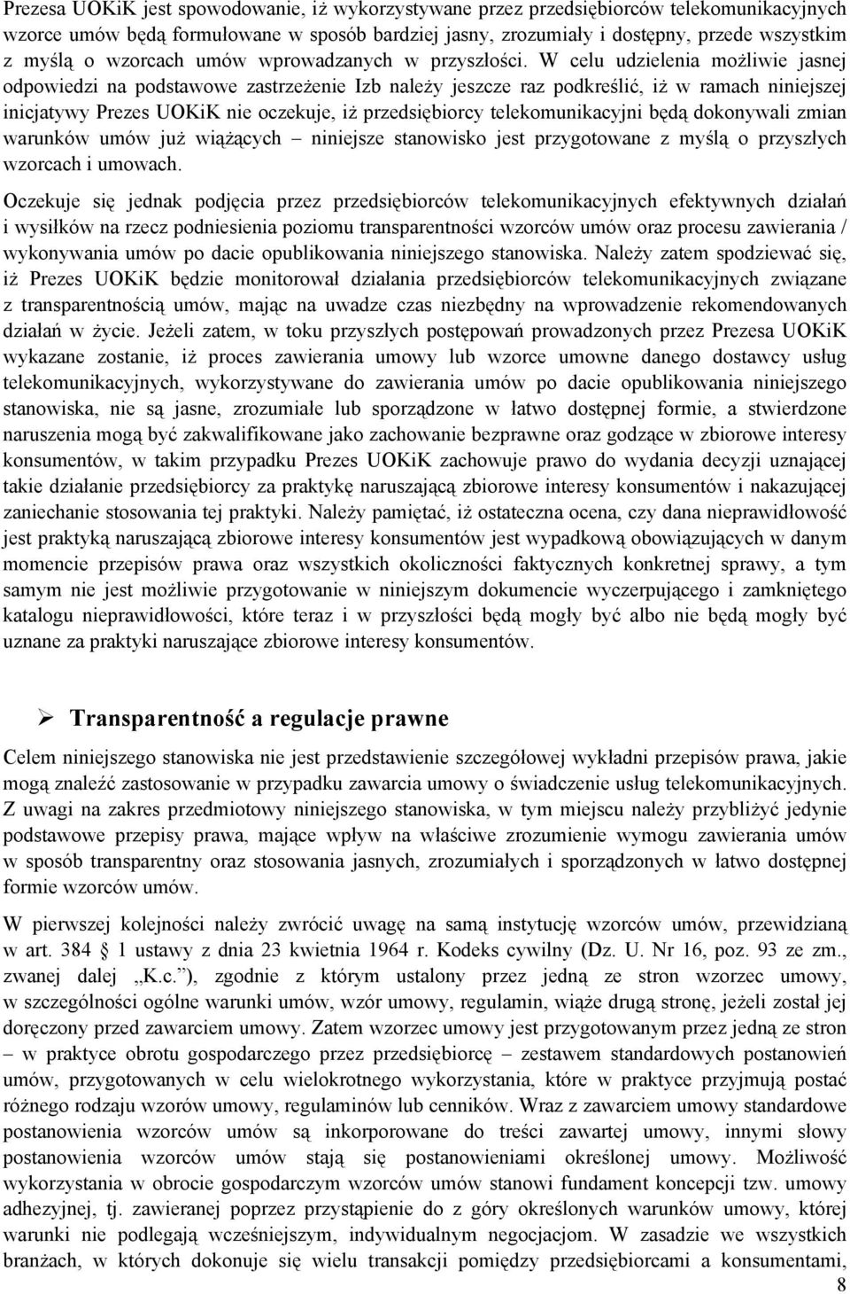 W celu udzielenia możliwie jasnej odpowiedzi na podstawowe zastrzeżenie Izb należy jeszcze raz podkreślić, iż w ramach niniejszej inicjatywy Prezes UOKiK nie oczekuje, iż przedsiębiorcy