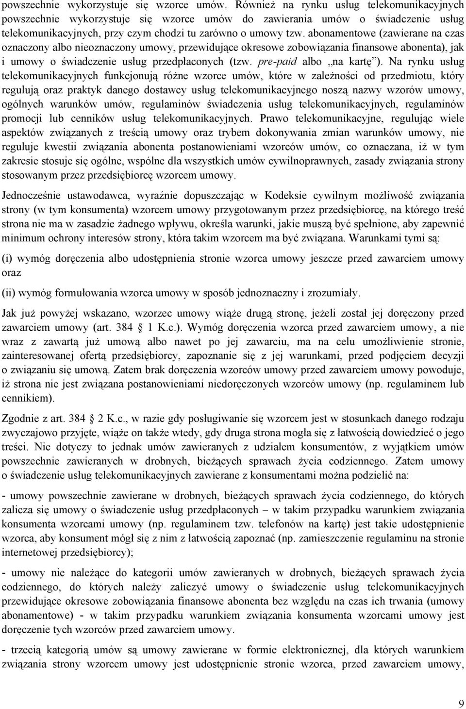 abonamentowe (zawierane na czas oznaczony albo nieoznaczony umowy, przewidujące okresowe zobowiązania finansowe abonenta), jak i umowy o świadczenie usług przedpłaconych (tzw.