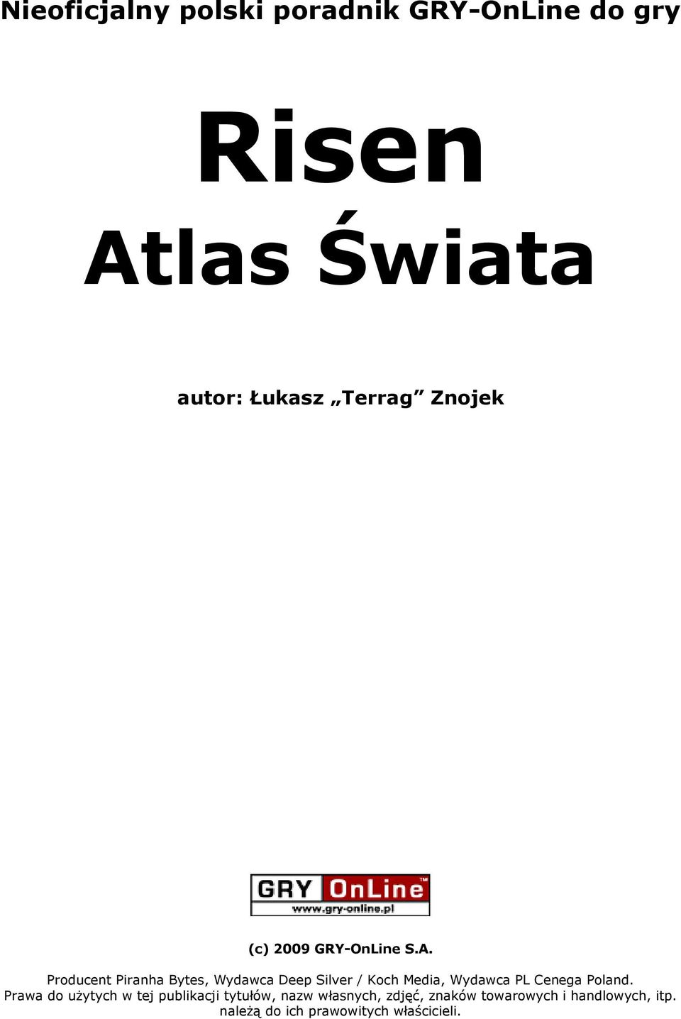 Producent Piranha Bytes, Wydawca Deep Silver / Koch Media, Wydawca PL Cenega Poland.