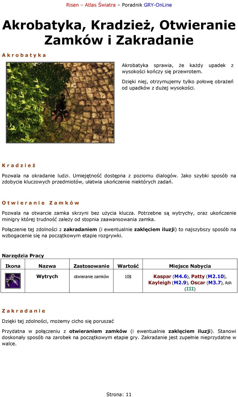 Jako szybki sposób na zdobycie kluczowych przedmiotów, ułatwia ukończenie niektórych zadań. Otwieranie Zamków Pozwala na otwarcie zamka skrzyni bez użycia klucza.