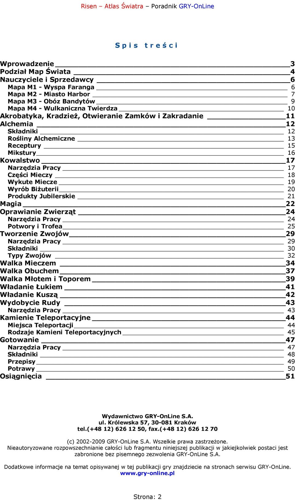 20 Produkty Jubilerskie 21 Magia 22 Oprawianie Zwierząt 24 Narzędzia Pracy 24 Potwory i Trofea 25 Tworzenie Zwojów 29 Narzędzia Pracy 29 Składniki 30 Typy Zwojów 32 Walka Mieczem 34 Walka Obuchem 37