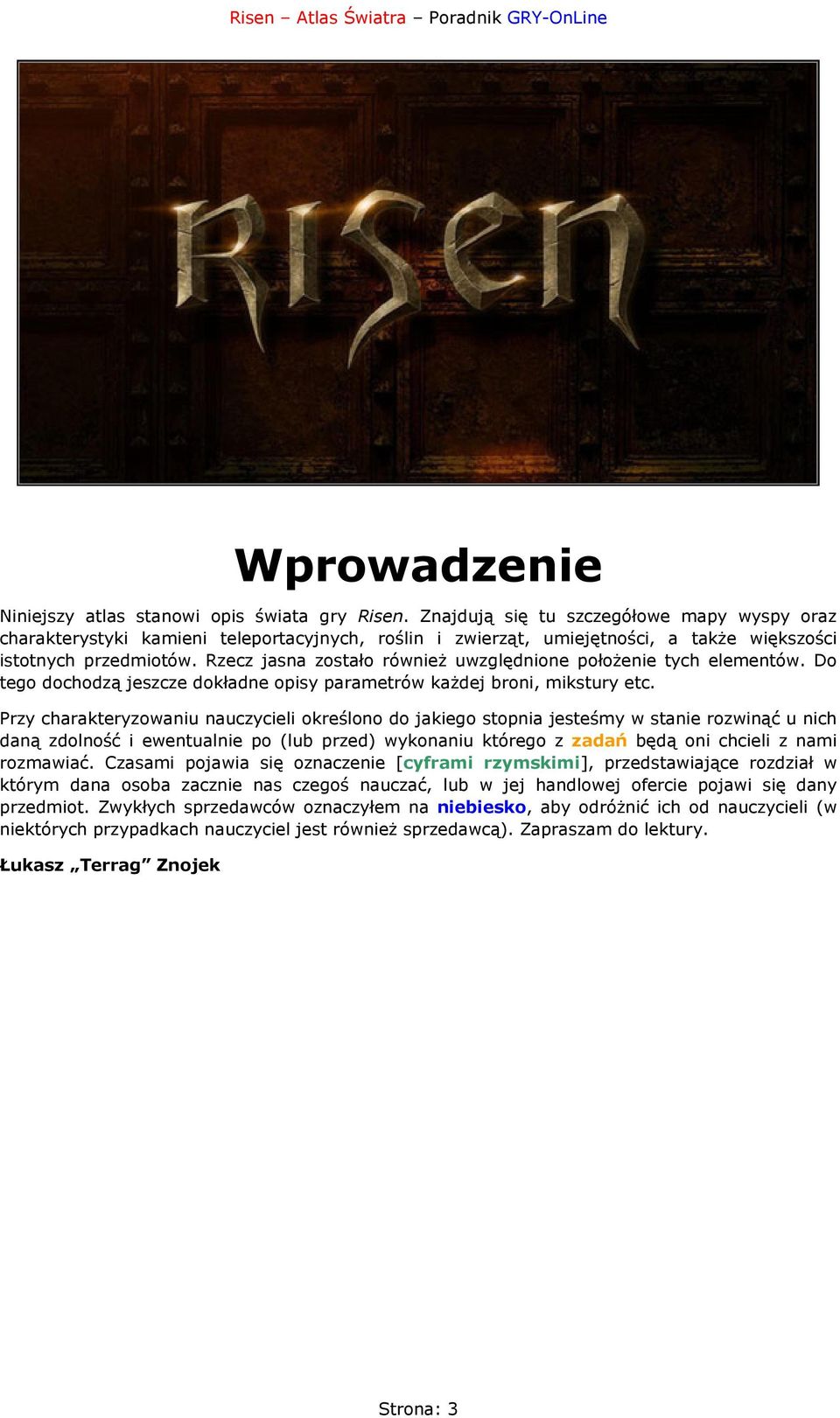 Rzecz jasna zostało również uwzględnione położenie tych elementów. Do tego dochodzą jeszcze dokładne opisy parametrów każdej broni, mikstury etc.
