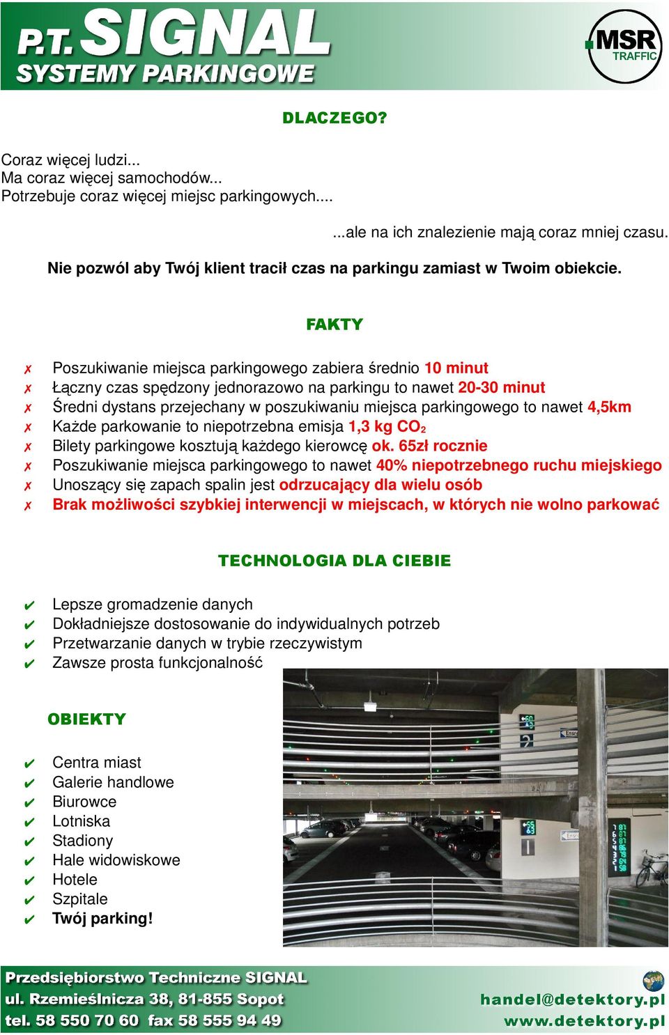 FAKTY Poszukiwanie miejsca parkingowego zabiera średnio 10 minut Łączny czas spędzony jednorazowo na parkingu to nawet 20-30 minut Średni dystans przejechany w poszukiwaniu miejsca parkingowego to