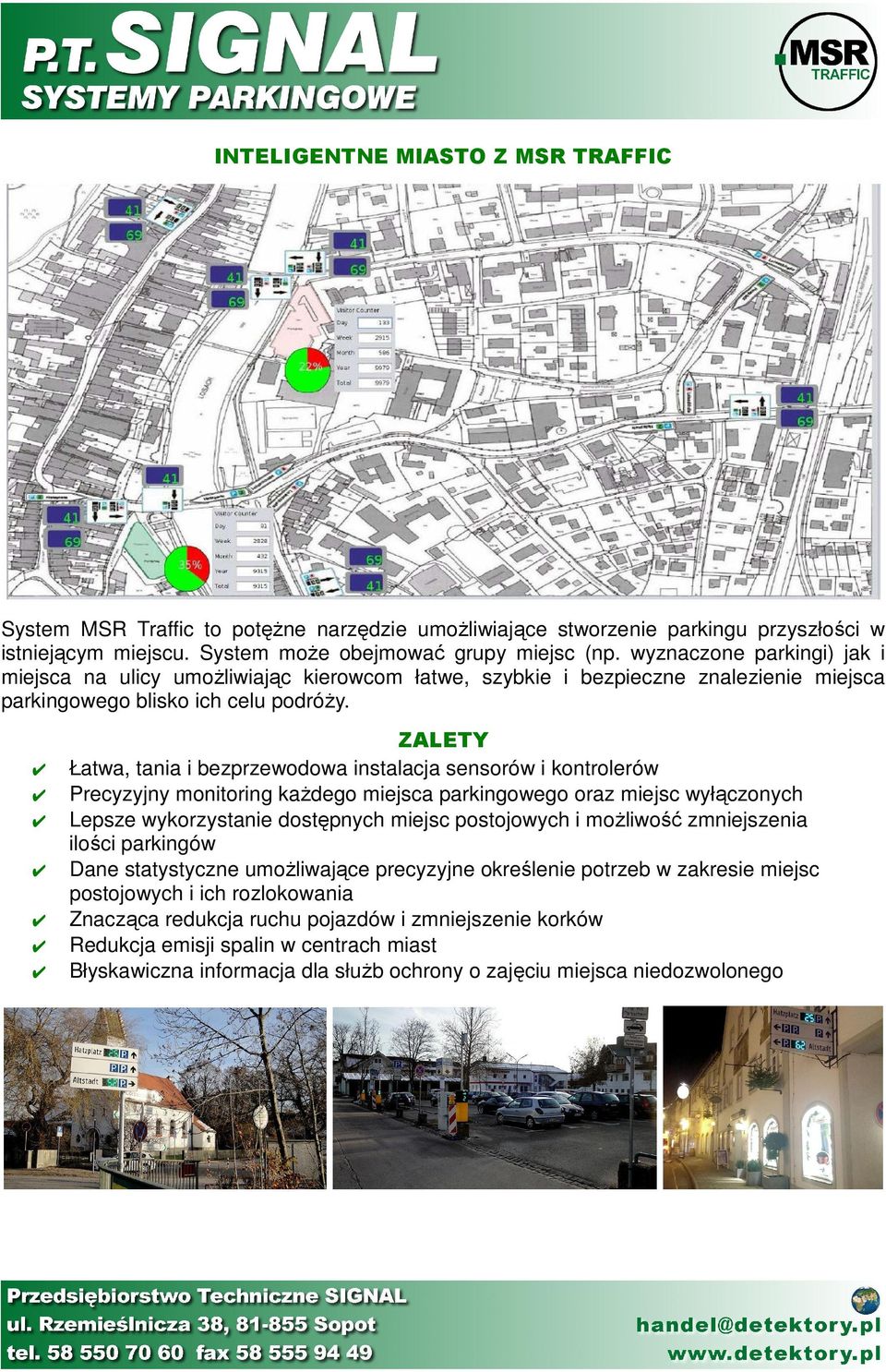 ZALETY Łatwa, tania i bezprzewodowa instalacja sensorów i kontrolerów Precyzyjny monitoring każdego miejsca parkingowego oraz miejsc wyłączonych Lepsze wykorzystanie dostępnych miejsc postojowych i