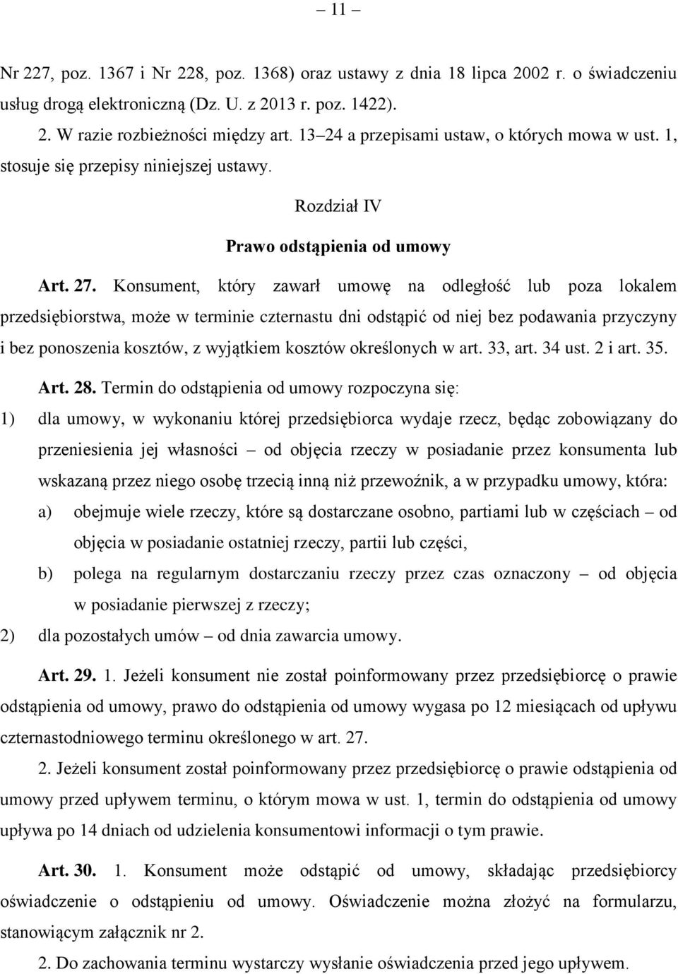 Konsument, który zawarł umowę na odległość lub poza lokalem przedsiębiorstwa, może w terminie czternastu dni odstąpić od niej bez podawania przyczyny i bez ponoszenia kosztów, z wyjątkiem kosztów