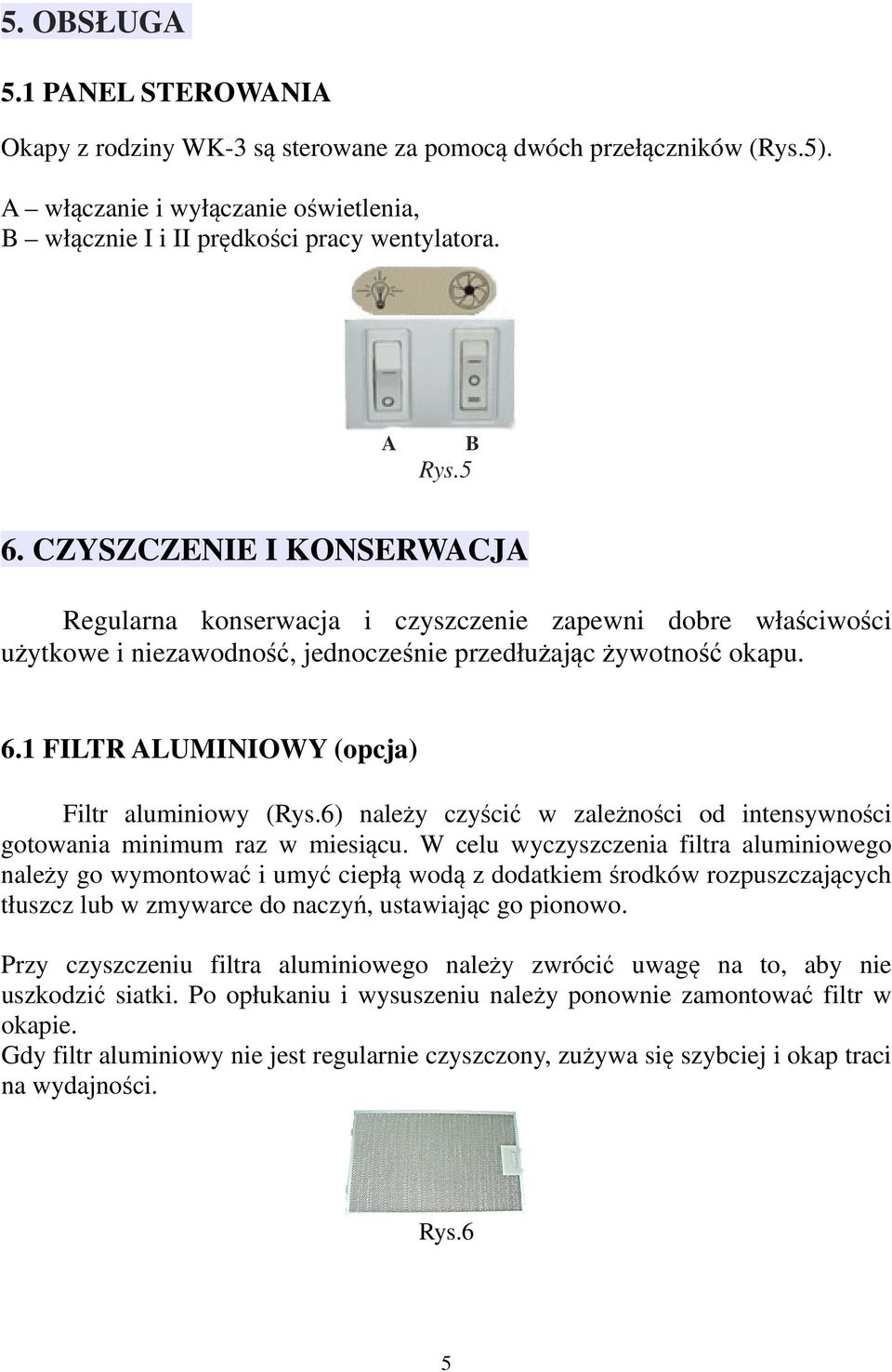 6) należy czyścić w zależności od intensywności gotowania minimum raz w miesiącu.