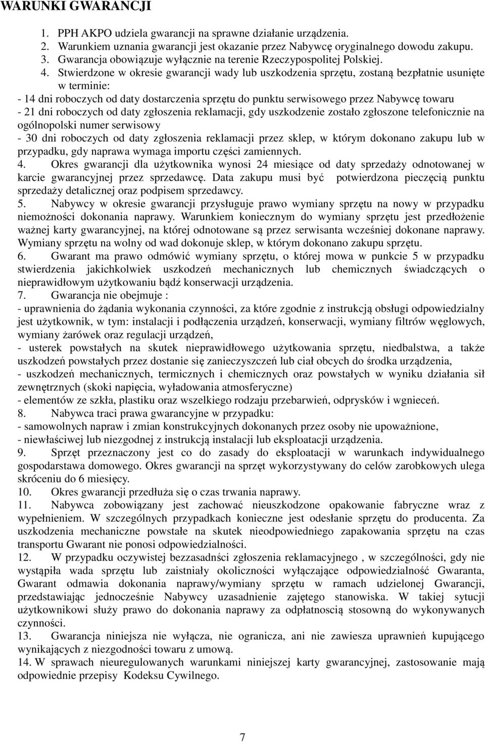 Stwierdzone w okresie gwarancji wady lub uszkodzenia sprzętu, zostaną bezpłatnie usunięte w terminie: - 14 dni roboczych od daty dostarczenia sprzętu do punktu serwisowego przez Nabywcę towaru - 21