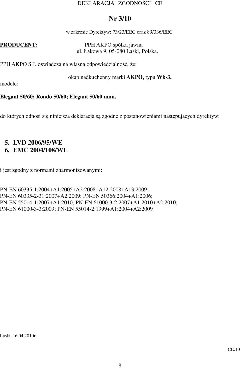 EMC 2004/108/WE i jest zgodny z normami zharmonizowanymi: PN-EN 60335-1:2004+A1:2005+A2:2008+A12:2008+A13:2009; PN-EN 60335-2-31:2007+A2:2009; PN-EN 50366:2004+A1:2006; PN-EN