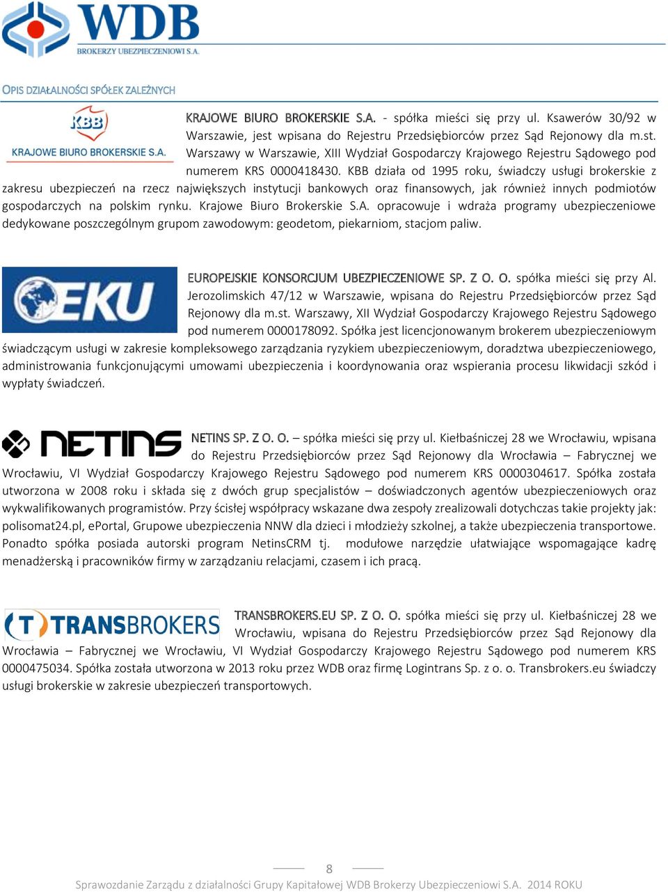 KBB działa od 1995 roku, świadczy usługi brokerskie z zakresu ubezpieczeń na rzecz największych instytucji bankowych oraz finansowych, jak również innych podmiotów gospodarczych na polskim rynku.