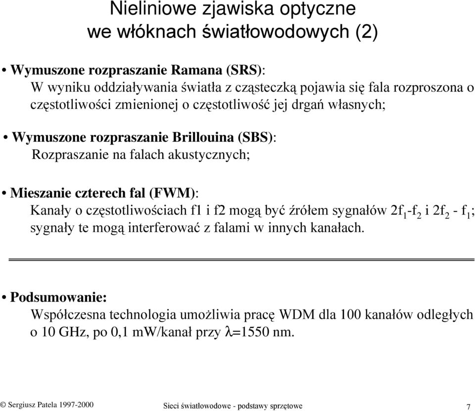 czterech fal (FWM): Kanały o częstotliwościach f1 i f2 mogą być źrółem sygnałów 2f 1 -f 2 i 2f 2 -f 1 ; sygnały te mogą interferować z falami w innych kanałach.