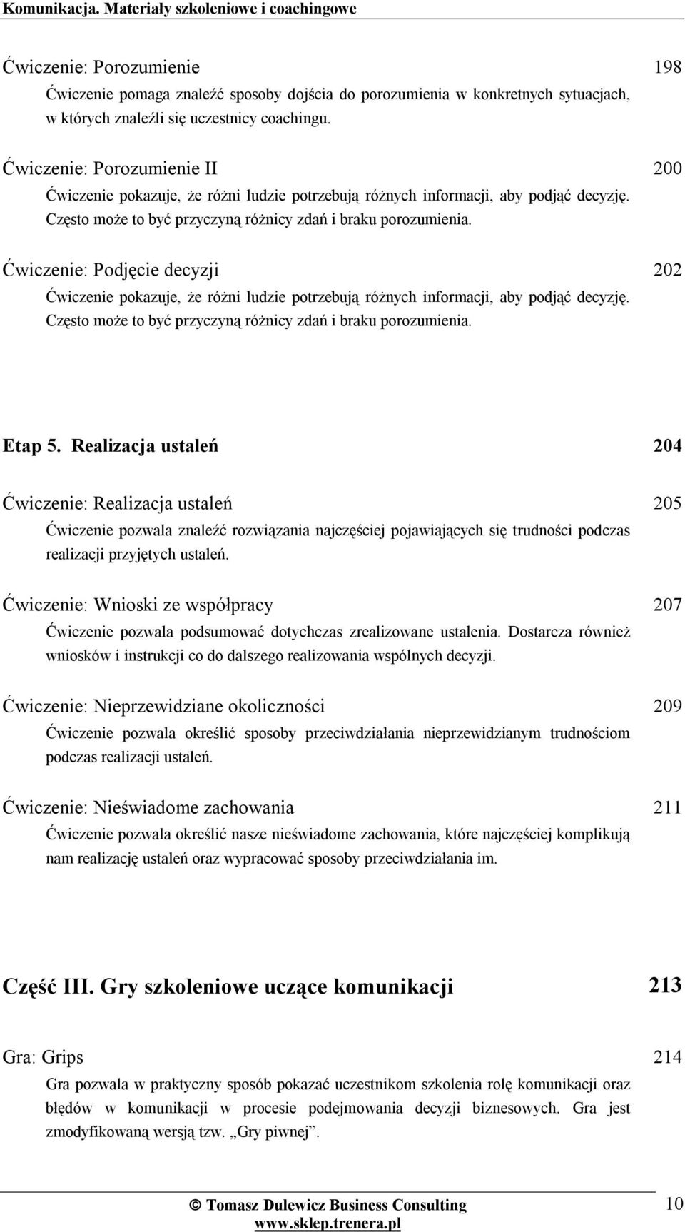 198 200 Ćwiczenie: Podjęcie decyzji Ćwiczenie pokazuje, że różni ludzie potrzebują różnych informacji, aby podjąć decyzję. Często może to być przyczyną różnicy zdań i braku porozumienia. 202 Etap 5.