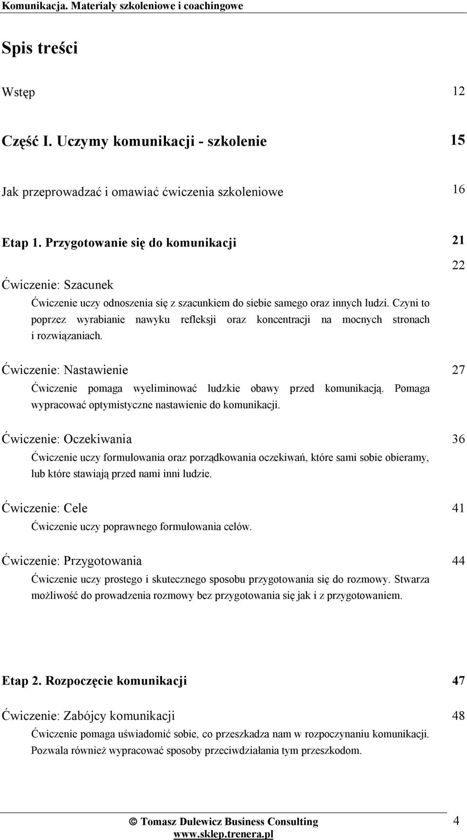 Czyni to poprzez wyrabianie nawyku refleksji oraz koncentracji na mocnych stronach i rozwiązaniach. Ćwiczenie: Nastawienie Ćwiczenie pomaga wyeliminować ludzkie obawy przed komunikacją.