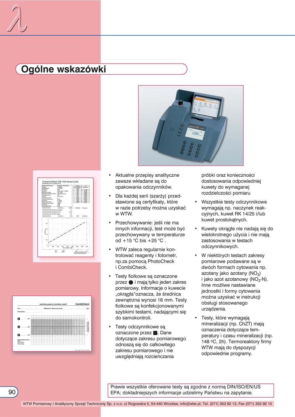 za pomocą PhotoCheck i CombiCheck. Testy fiolkowe są oznaczone przez i mają tylko jeden zakres pomiarowy. Informacje o kuwecie okrągła oznacza, że średnica zewnętrzna wynosi 16 mm.