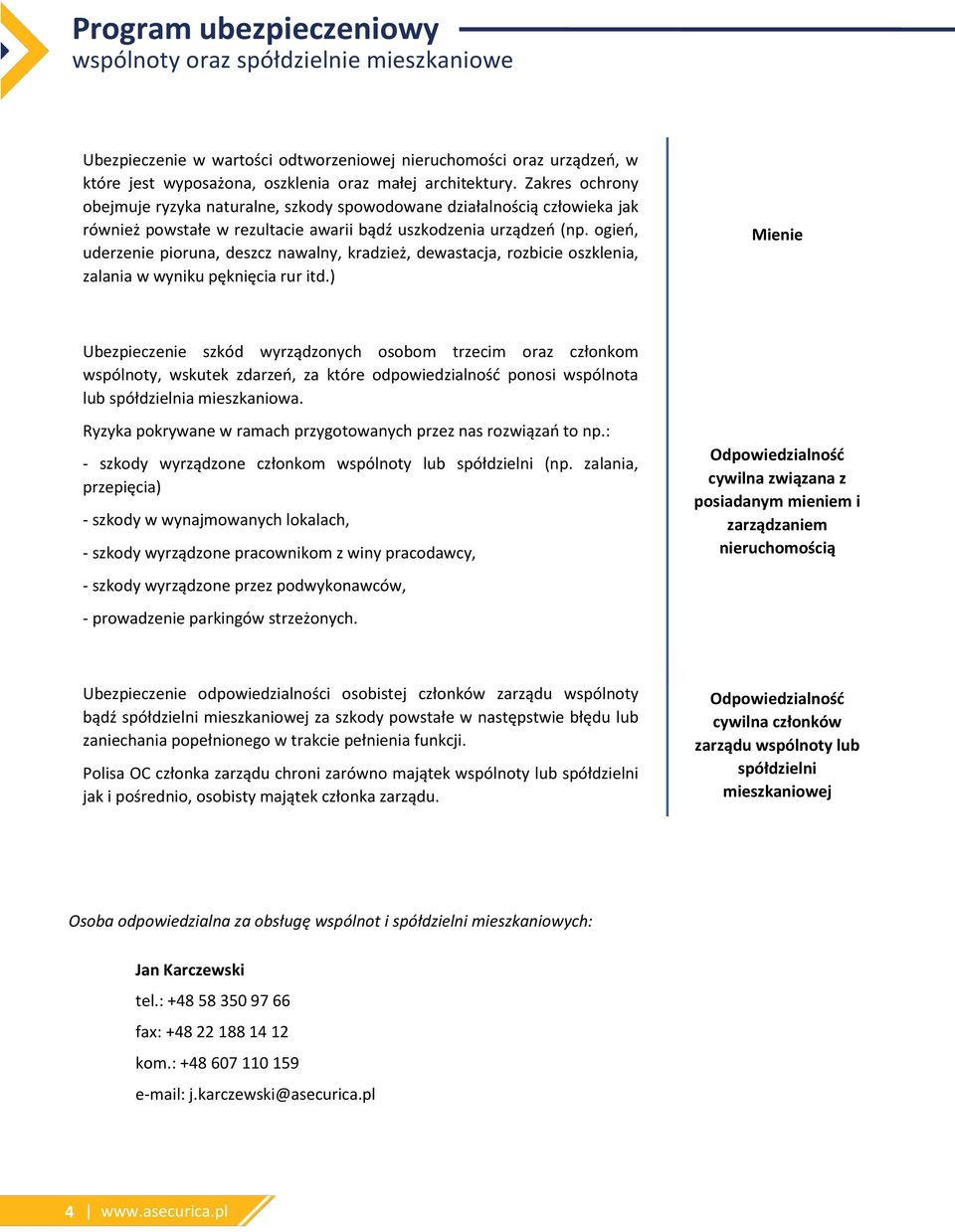 ogień, uderzenie pioruna, deszcz nawalny, kradzież, dewastacja, rozbicie oszklenia, zalania w wyniku pęknięcia rur itd.
