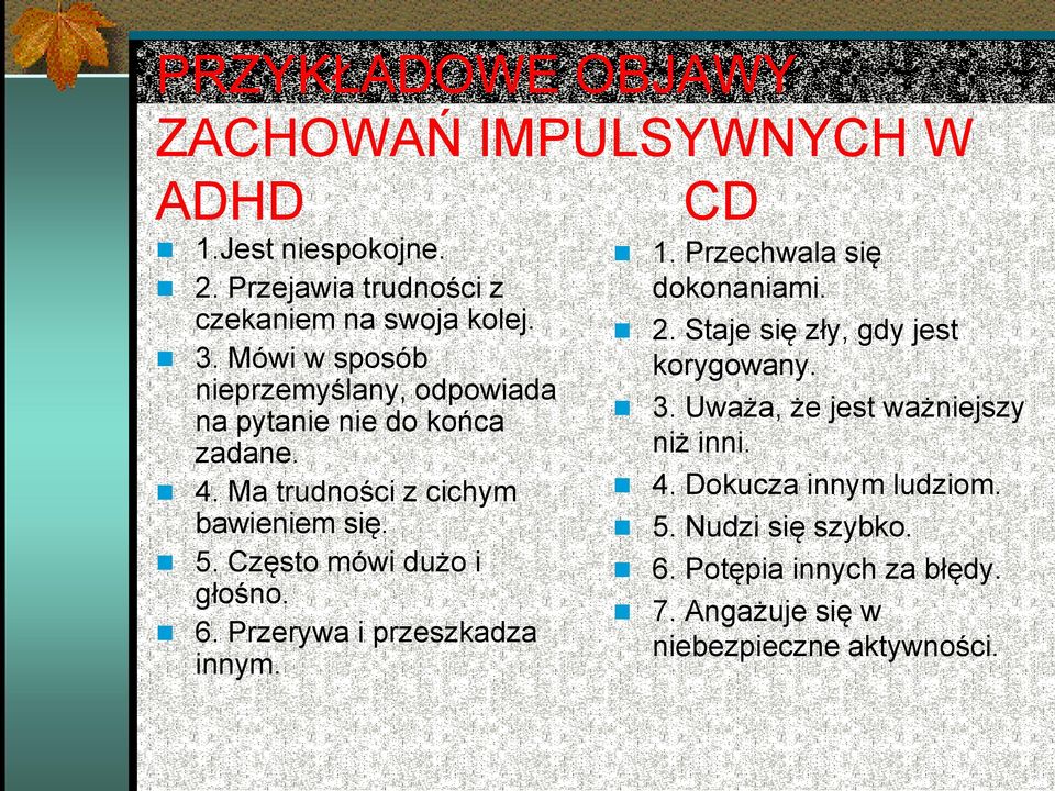 Często mówi dużo i głośno. 6. Przerywa i przeszkadza innym. CD 1. Przechwala się dokonaniami. 2. Staje się zły, gdy jest korygowany.