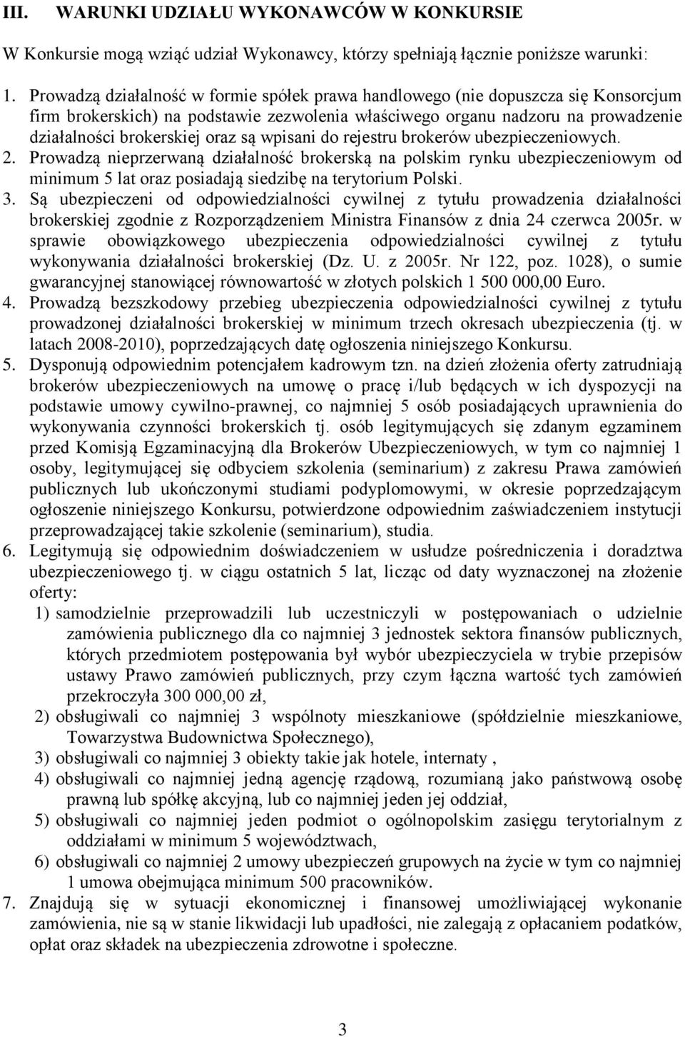 wpisani do rejestru brokerów ubezpieczeniowych. 2. Prowadzą nieprzerwaną działalność brokerską na polskim rynku ubezpieczeniowym od minimum 5 lat oraz posiadają siedzibę na terytorium Polski. 3.