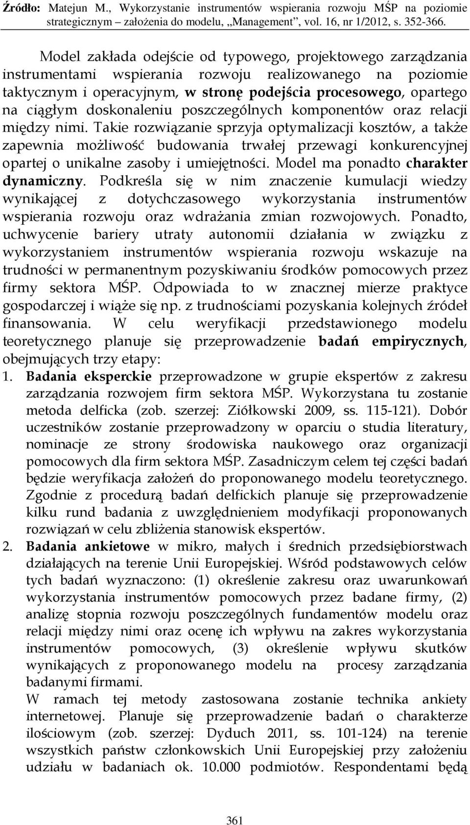 Takie rozwiązanie sprzyja optymalizacji kosztów, a takŝe zapewnia moŝliwość budowania trwałej przewagi konkurencyjnej opartej o unikalne zasoby i umiejętności. Model ma ponadto charakter dynamiczny.