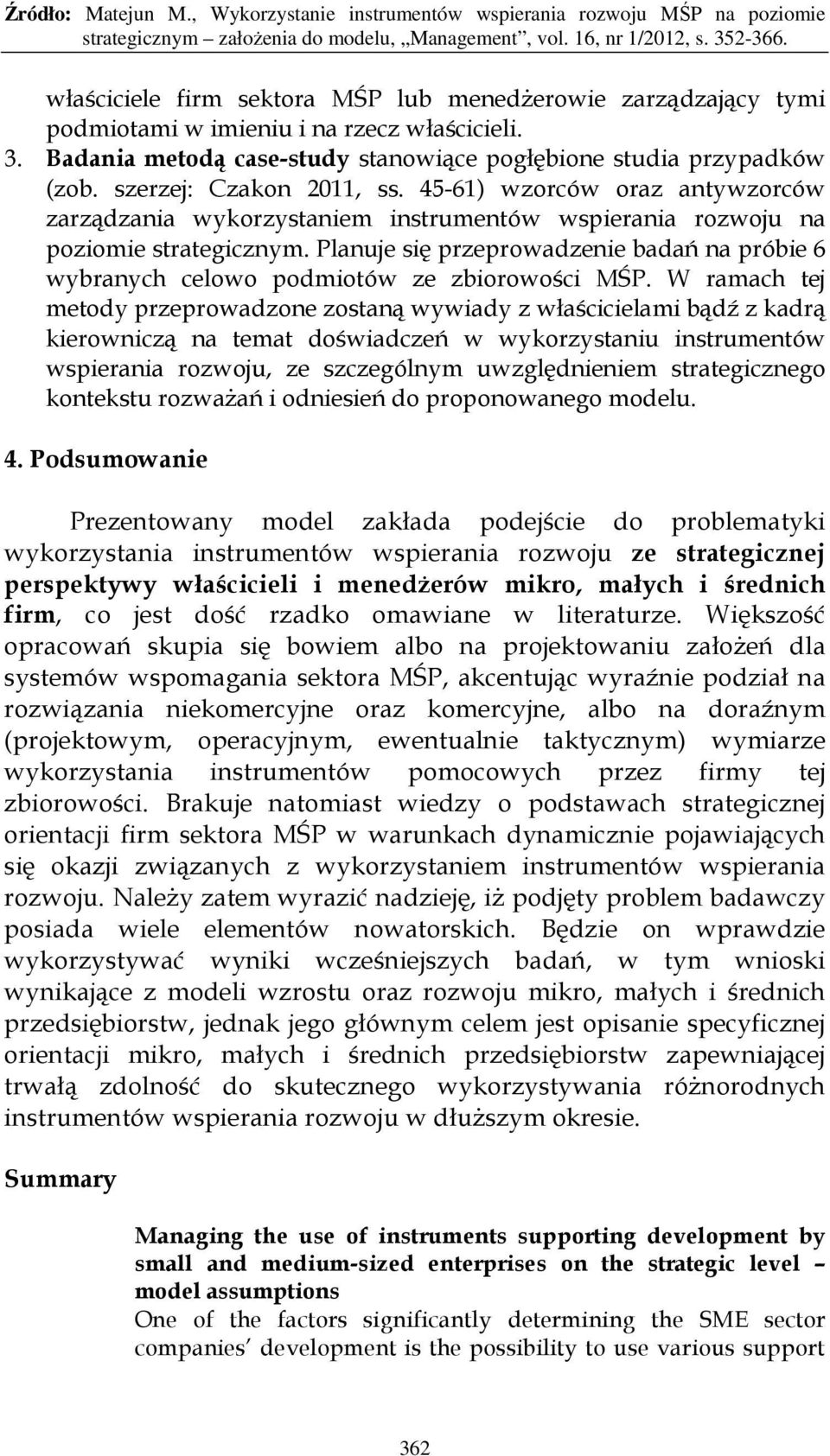 Planuje się przeprowadzenie badań na próbie 6 wybranych celowo podmiotów ze zbiorowości MŚP.