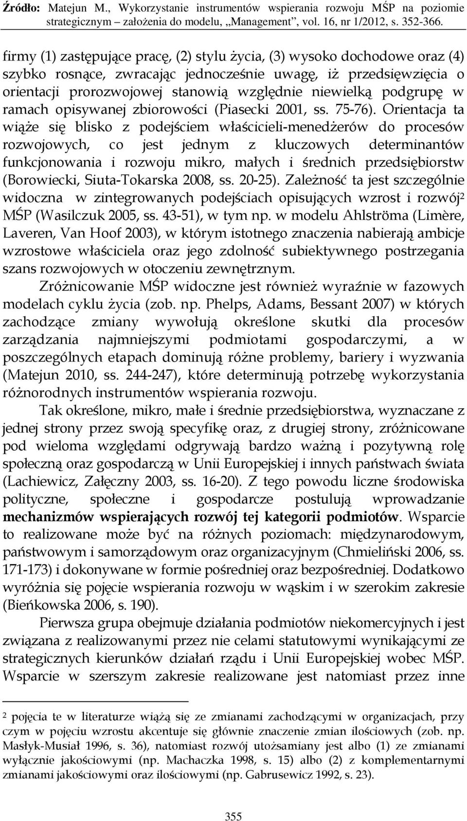 Orientacja ta wiąŝe się blisko z podejściem właścicieli-menedŝerów do procesów rozwojowych, co jest jednym z kluczowych determinantów funkcjonowania i rozwoju mikro, małych i średnich przedsiębiorstw