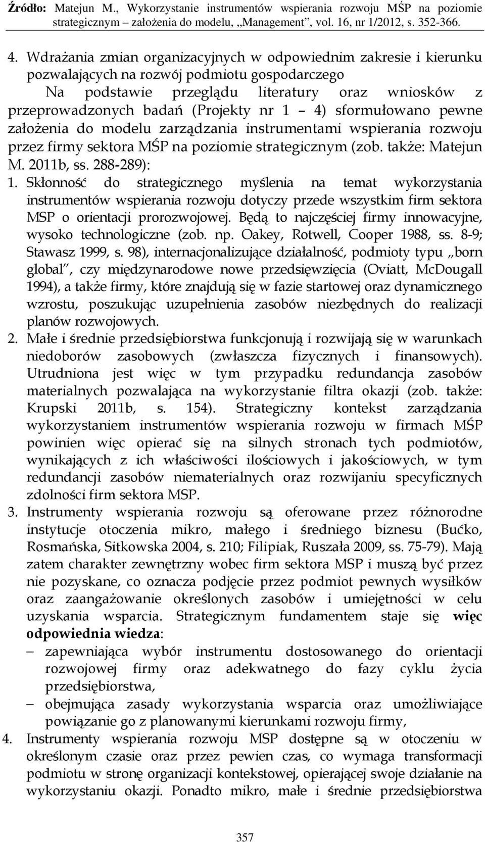 Skłonność do strategicznego myślenia na temat wykorzystania instrumentów wspierania rozwoju dotyczy przede wszystkim firm sektora MSP o orientacji prorozwojowej.