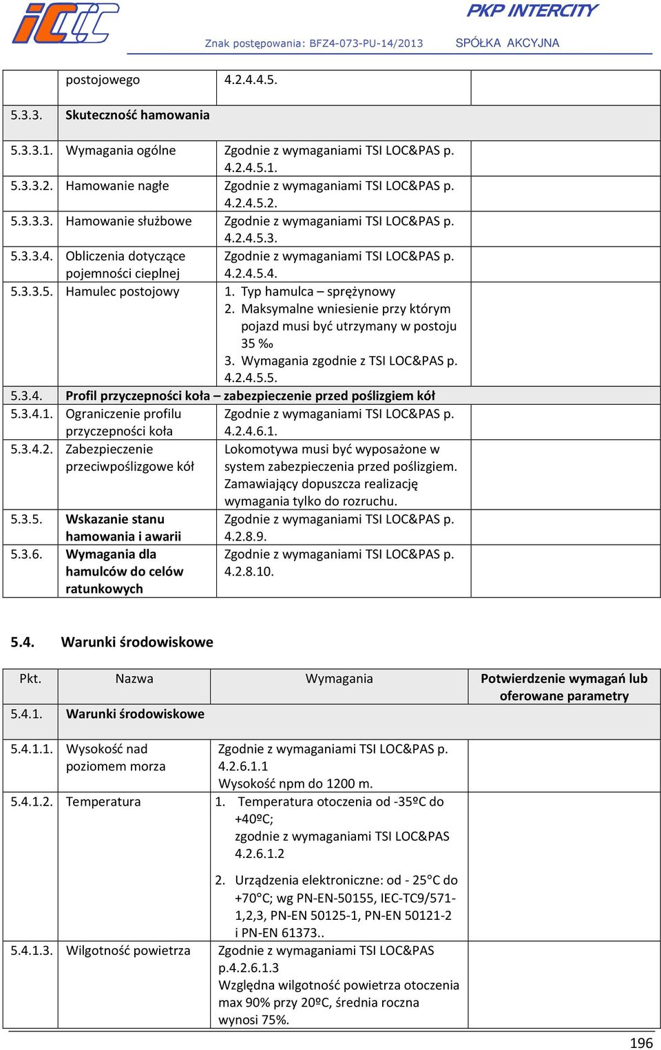 3.4.1. Ograniczenie profilu przyczepności koła 4.2.4.6.1. 5.3.4.2. Zabezpieczenie przeciwpoślizgowe kół 5.3.5. Wskazanie stanu hamowania i awarii 5.3.6. Wymagania dla hamulców do celów ratunkowych Lokomotywa musi być wyposażone w system zabezpieczenia przed poślizgiem.
