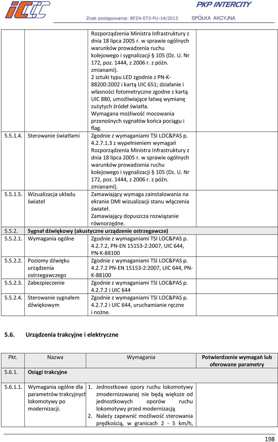 Wymagana możliwość mocowania przenośnych sygnałów końca pociągu i flag. 5.5.1.4. Sterowanie światłami 4.2.7.1.3 z wypełnieniem wymagań  5.5.1.5. Wizualizacja układu świateł Zamawiający wymaga zainstalowania na ekranie DMI wizualizacji stanu włączenia świateł.