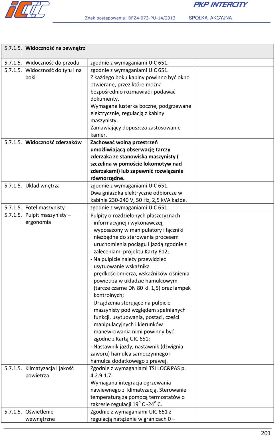Zamawiający dopuszcza zastosowanie kamer. 5.7.1.5.3.