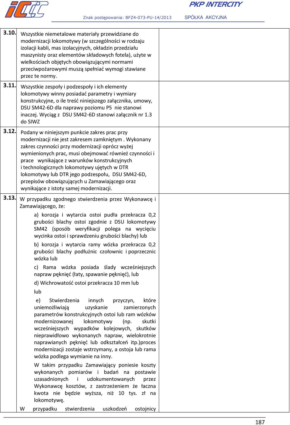 Wszystkie zespoły i podzespoły i ich elementy lokomotywy winny posiadać parametry i wymiary konstrukcyjne, o ile treść niniejszego załącznika, umowy, DSU SM42-6D dla naprawy poziomu P5 nie stanowi