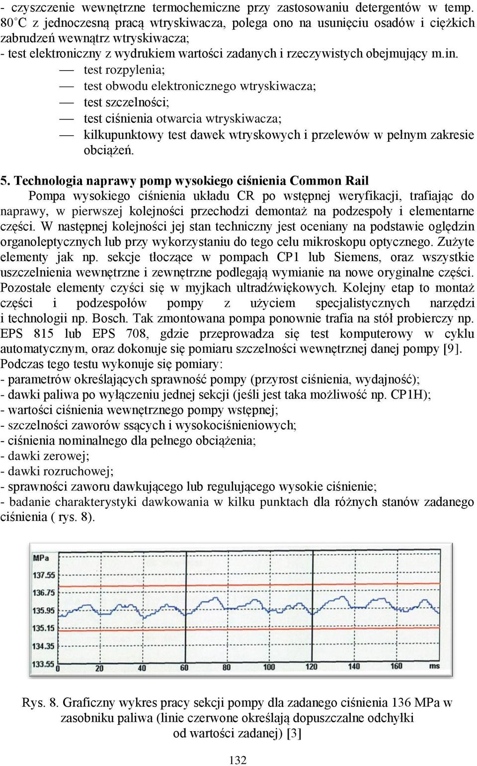 test rozpylenia; test obwodu elektronicznego wtryskiwacza; test szczelności; test ciśnienia otwarcia wtryskiwacza; kilkupunktowy test dawek wtryskowych i przelewów w pełnym zakresie obciążeń. 5.